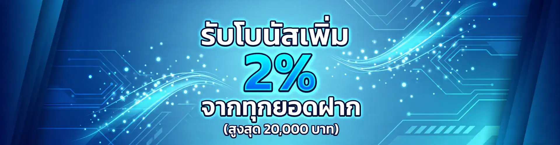 รับโบนัสเพิ่ม 2% จากทุกยอดฝาก (สูงสุด 20,000 บาท)